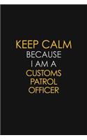Keep Calm Because I Am A Customs Patrol Officer