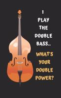 I Play The Double Bass.. What's Your Double Power?