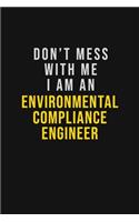 Don't Mess With Me I Am An Environmental Compliance Engineer