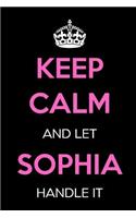 Keep Calm and Let Sophia Handle It: Keep Calm Name Journal Notebooks as Birthday, Anniversary, Christmas, Graduation Gifts for Girls and Women
