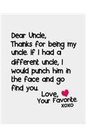 Dear Uncle, Thanks for being my Uncle. If I had a different Uncle: Gifts for Uncle Notebook 8.5 x 11 size 120 Lined Pages Best New Uncle Journal Birthday Gifts.