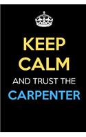 Keep Calm And Trust The Carpenter: Keep Calm Name Professional Title Journal Diary Notebook as Birthday, Anniversary, Christmas, Graduation Gifts for Girls Boys Men and Women of All A