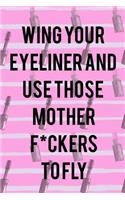 Wing Your Eyeliner And Use Those Mother F*ckers To Fly