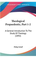 Theological Propaedeutic, Part 1-2: A General Introduction To The Study Of Theology (1892)(English)