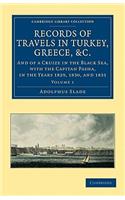 Records of Travels in Turkey, Greece, Etc., and of a Cruize in the Black Sea, with the Capitan Pasha, in the Years 1829, 1830, and 1831