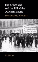 Armenians and the Fall of the Ottoman Empire: After Genocide, 1918-1923