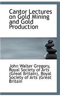 Cantor Lectures on Gold Mining and Gold Production