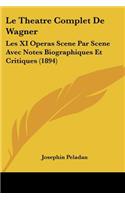Le Theatre Complet De Wagner: Les XI Operas Scene Par Scene Avec Notes Biographiques Et Critiques (1894)(French)