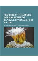 Records of the Anglo-Norman House of Glanville from A.D. 1050 to 1880