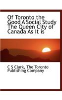 Of Toronto the Good a Social Study the Queen City of Canada as It Is