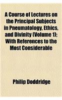 A Course of Lectures on the Principal Subjects in Pneumatology, Ethics, and Divinity (Volume 1); With References to the Most Considerable: (English)