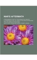 War's Aftermath; A Preliminary Study of the Eugenics of War as Illustrated by the Civil War of the United States and the Late Wars in the Balkans