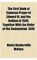 The First Book of Common Prayer of Edward VI, and the Ordinal of 1549, Together with the Order of the Communion, 1548