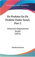 de Profeten En de Profetie Onder Israel, Part 2: Historisch-Dogmatische Studie (1875)