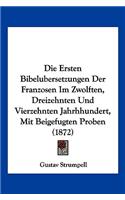 Ersten Bibelubersetzungen Der Franzosen Im Zwolften, Dreizehnten Und Vierzehnten Jahrhhundert, Mit Beigefugten Proben (1872)