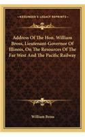 Address Of The Hon. William Bross, Lieutenant-Governor Of Illinois, On The Resources Of The Far West And The Pacific Railway: (English)