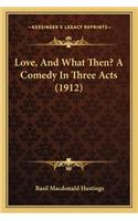 Love, And What Then? A Comedy In Three Acts (1912)