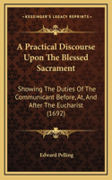 A Practical Discourse Upon the Blessed Sacrament