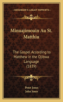 Minuajimouin Au St. Matthiu: The Gospel According to Matthew in the Ojibwa Language (1839)(English)