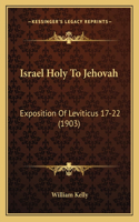 Israel Holy To Jehovah: Exposition Of Leviticus 17-22 (1903)