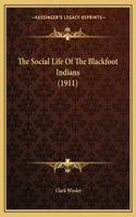 Social Life Of The Blackfoot Indians (1911)