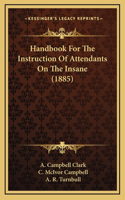 Handbook For The Instruction Of Attendants On The Insane (1885)