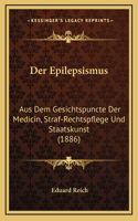 Der Epilepsismus: Aus Dem Gesichtspuncte Der Medicin, Straf-Rechtspflege Und Staatskunst (1886)