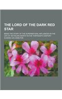 The Lord of the Dark Red Star; Being the Story of the Supernatural Influences in the Life of an Italian Despot in the Thirteenth Century