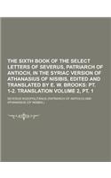 The Sixth Book of the Select Letters of Severus, Patriarch of Antioch, in the Syriac Version of Athanasius of Nisibis, Edited and Translated by E. W.: (English)