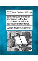 Some Requirements for Admission to the Bar Considered Apart from Educational Standards.