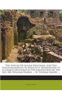 Nature of Sound Doctrine, and the Encouragements to Preach It: Represented in a Charge Delivered at the Ordination of the REV. Mr. William Harris, ... by Thomas Amory. ...