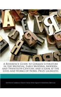 A Reference Guide to German Literature in the Medieval, Early Modern, Modern, and Twentieth Century, and a Look at the Lives and Works of Nobel Prize Laureates