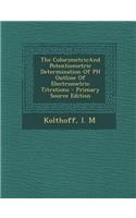 Colorimetricand Potentiometric Determination of PH Outline of Electrometric Titrations