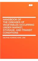 Handbook of the Diseases of Vegetables Occurring Under Market, Storage, and Transit Conditions