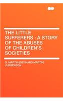 The Little Sufferers: A Story of the Abuses of Children's Societies