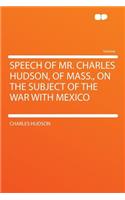 Speech of Mr. Charles Hudson, of Mass., on the Subject of the War with Mexico