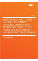 The Laws Relating to Pews in Churches, District Churches, Chapels, and Proprietary Chapels: The Rights Incidental Thereto, and the Remedy for Wrongs(English)