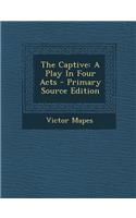 The Captive: A Play in Four Acts - Primary Source Edition: A Play in Four Acts - Primary Source Edition