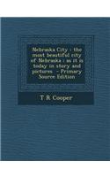 Nebraska City: The Most Beautiful City of Nebraska; As It Is Today in Story and Pictures