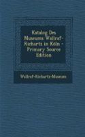Katalog Des Museums Wallraf-Richartz in Koln - Primary Source Edition