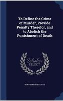 To Define the Crime of Murder, Provide Penalty Therefor, and to Abolish the Punishment of Death
