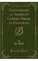 Strongheart an American Comedy Drama in Four Acts (Classic Reprint)