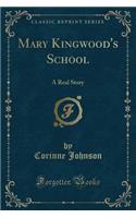 Mary Kingwood's School: A Real Story (Classic Reprint)