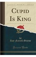 Cupid Is King (Classic Reprint)