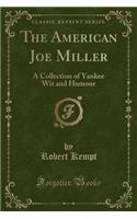 The American Joe Miller: A Collection of Yankee Wit and Humour (Classic Reprint)