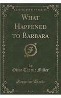 What Happened to Barbara (Classic Reprint)