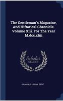 Gentleman's Magazine, And Hiftorical Chronicle. Volume Xiii. For The Year M.dcc.xliii