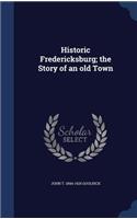 Historic Fredericksburg; the Story of an old Town