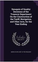 Synopsis of Sundry Decisions of the Treasury Department on the Construction of the Tariff, Navigation, and Other Acts, for the Year Ending: (English)