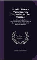 M. Tulli Ciceronis Tusculanarum Disputationum Libri Quinque